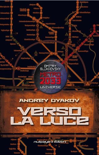 Verso la luce di Andrey Dyakow_Metro 2033 Universe romanzo post apocalittico post atomico